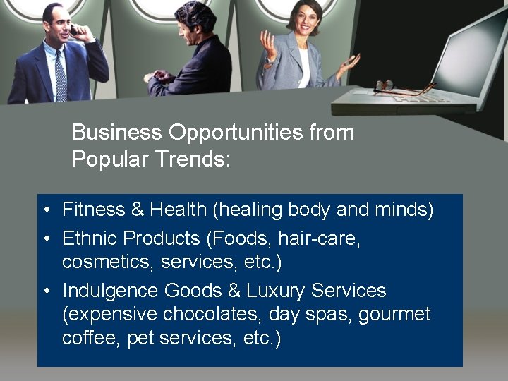 Business Opportunities from Popular Trends: • Fitness & Health (healing body and minds) •
