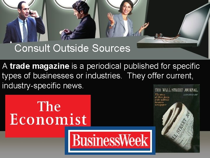 Consult Outside Sources A trade magazine is a periodical published for specific types of