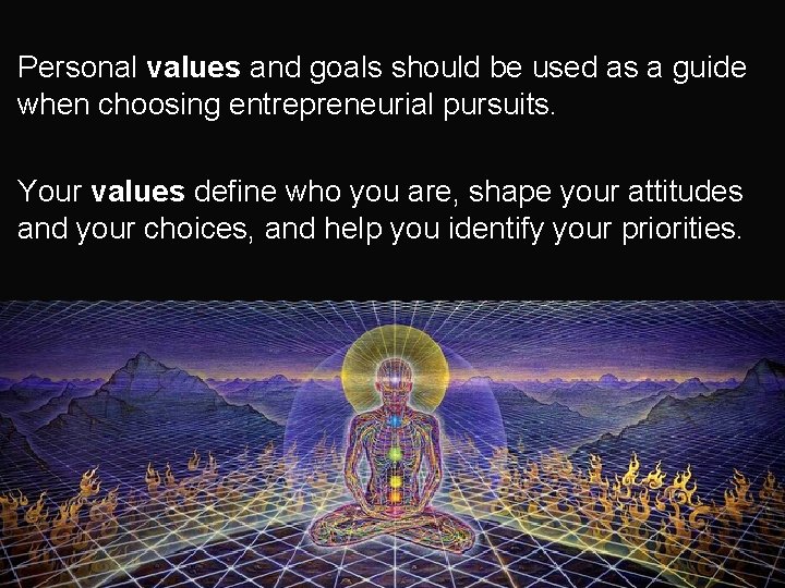 Personal values and goals should be used as a guide when choosing entrepreneurial pursuits.