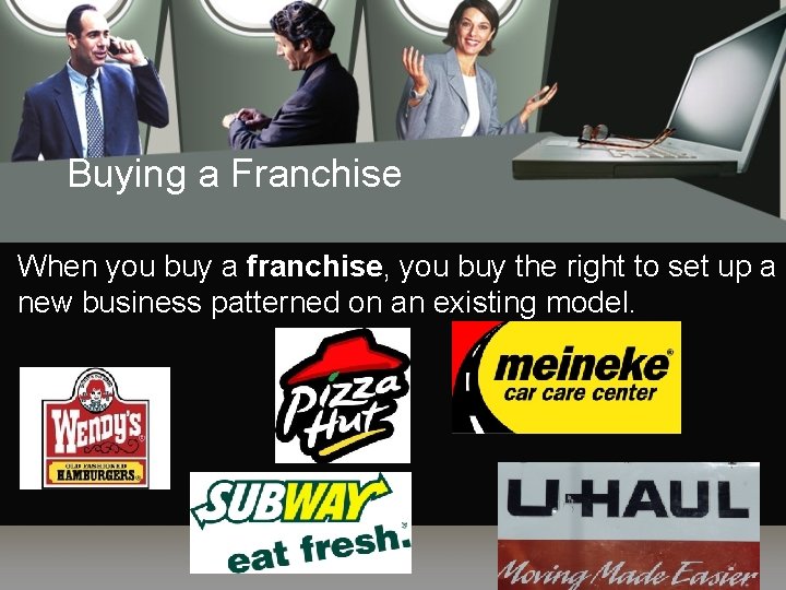 Buying a Franchise When you buy a franchise, you buy the right to set