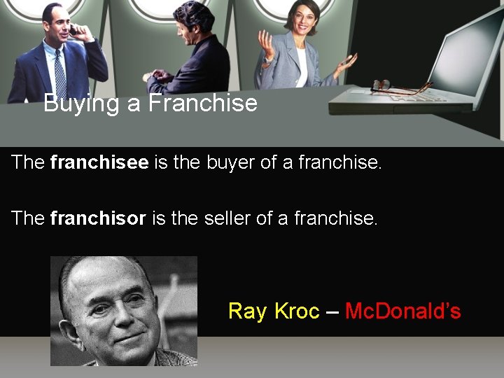 Buying a Franchise The franchisee is the buyer of a franchise. The franchisor is