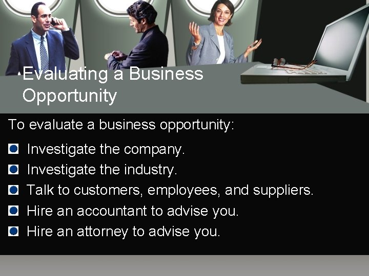 Evaluating a Business Opportunity To evaluate a business opportunity: Investigate the company. Investigate the