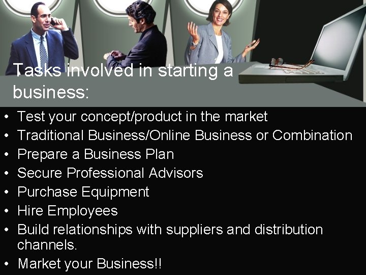 Tasks involved in starting a business: • • Test your concept/product in the market