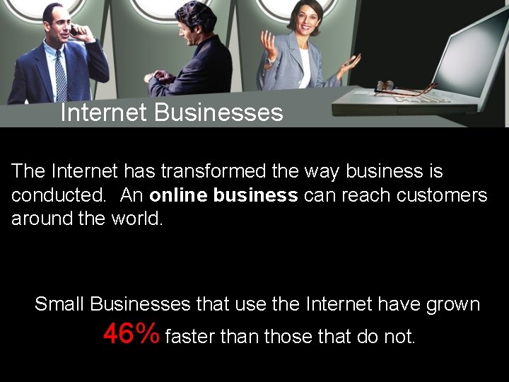 Internet Businesses The Internet has transformed the way business is conducted. An online business