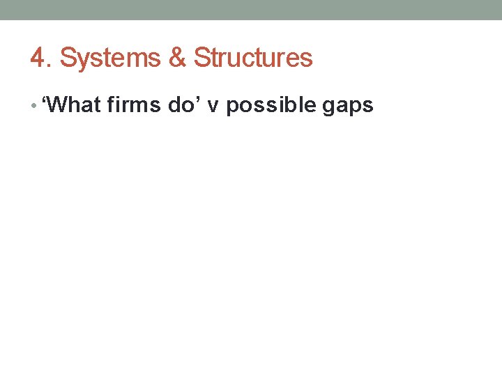 4. Systems & Structures • ‘What firms do’ v possible gaps 