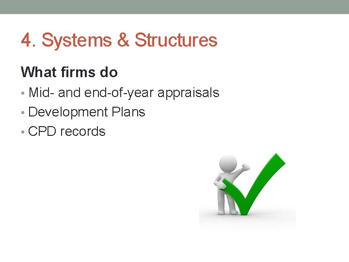 4. Systems & Structures What firms do • Mid- and end-of-year appraisals • Development