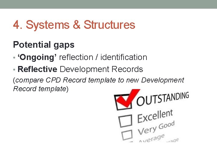 4. Systems & Structures Potential gaps • ‘Ongoing’ reflection / identification • Reflective Development