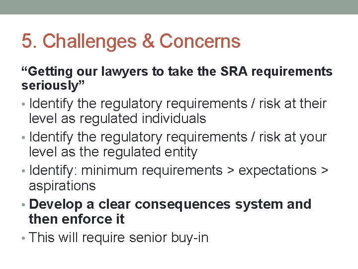 5. Challenges & Concerns “Getting our lawyers to take the SRA requirements seriously” •