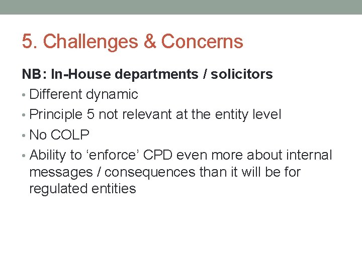 5. Challenges & Concerns NB: In-House departments / solicitors • Different dynamic • Principle