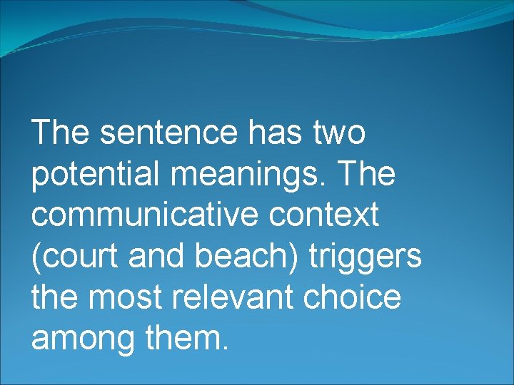 The sentence has two potential meanings. The communicative context (court and beach) triggers the