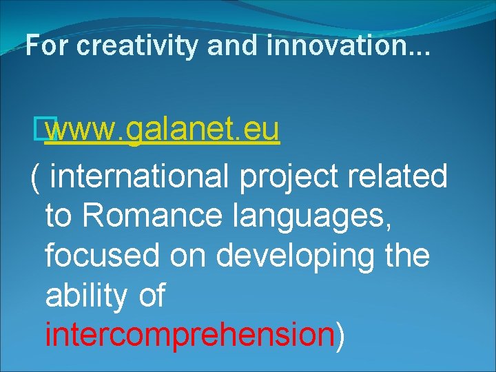 For creativity and innovation… � www. galanet. eu ( international project related to Romance
