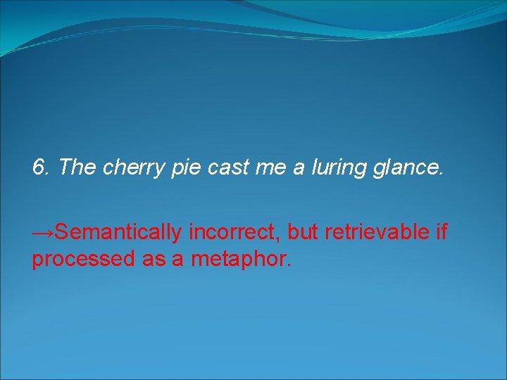 6. The cherry pie cast me a luring glance. →Semantically incorrect, but retrievable if