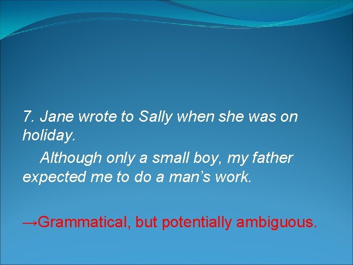 7. Jane wrote to Sally when she was on holiday. Although only a small