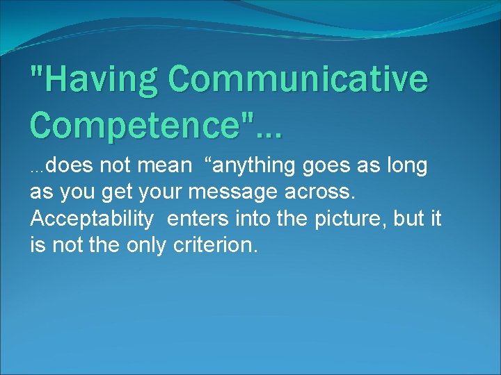 "Having Communicative Competence"… …does not mean “anything goes as long as you get your