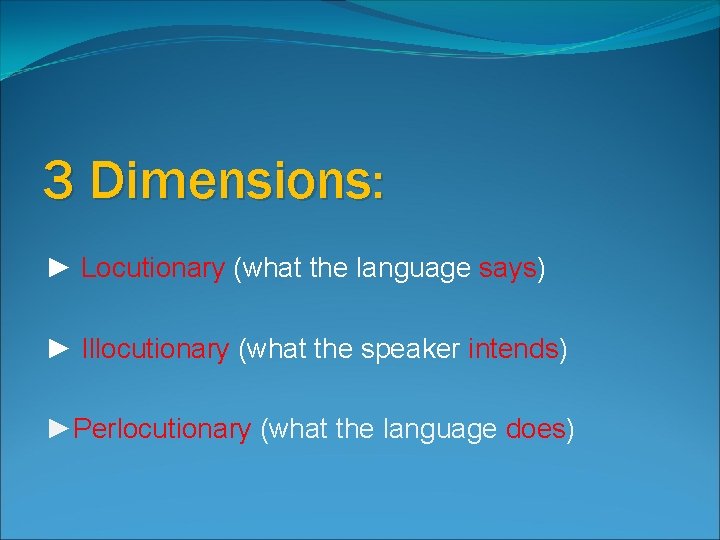 3 Dimensions: ► Locutionary (what the language says) ► Illocutionary (what the speaker intends)