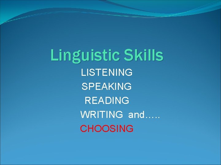 Linguistic Skills LISTENING SPEAKING READING WRITING and…. . CHOOSING 