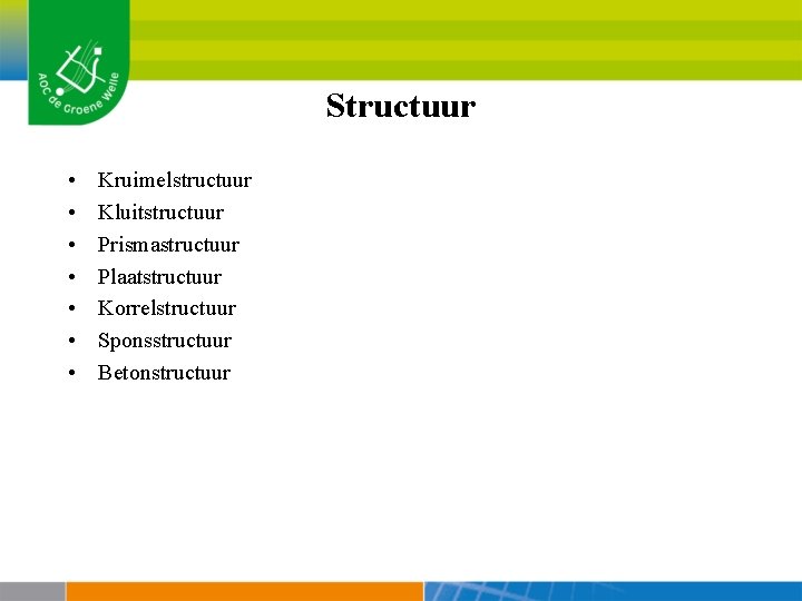 Structuur • • Kruimelstructuur Kluitstructuur Prismastructuur Plaatstructuur Korrelstructuur Sponsstructuur Betonstructuur 