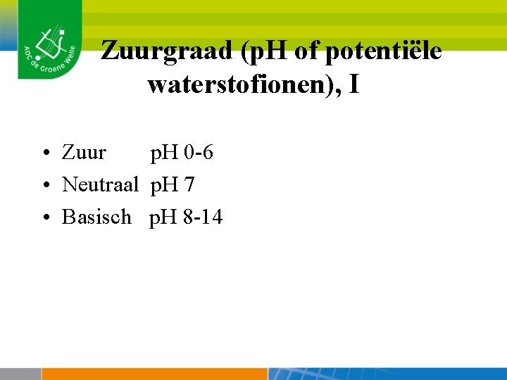 Zuurgraad (p. H of potentiële waterstofionen), I • Zuur p. H 0 -6 •