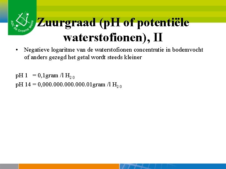 Zuurgraad (p. H of potentiële waterstofionen), II • Negatieve logaritme van de waterstofionen concentratie