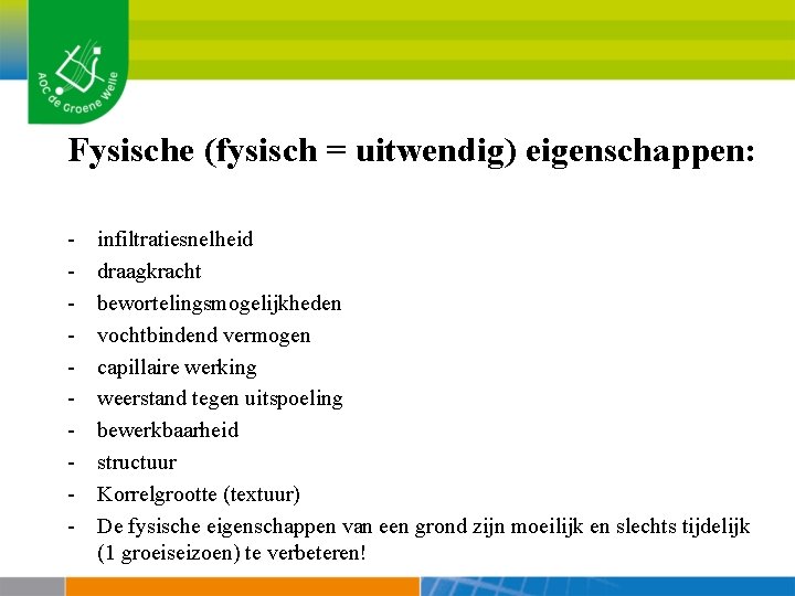 Fysische (fysisch = uitwendig) eigenschappen: - infiltratiesnelheid draagkracht bewortelingsmogelijkheden vochtbindend vermogen capillaire werking weerstand