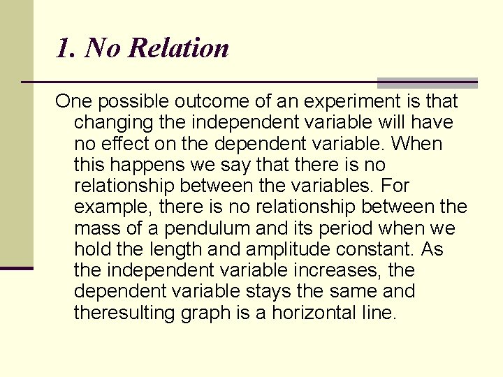 1. No Relation One possible outcome of an experiment is that changing the independent