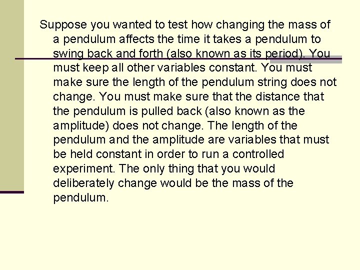 Suppose you wanted to test how changing the mass of a pendulum affects the