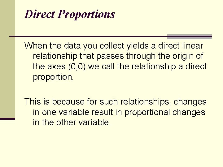 Direct Proportions When the data you collect yields a direct linear relationship that passes