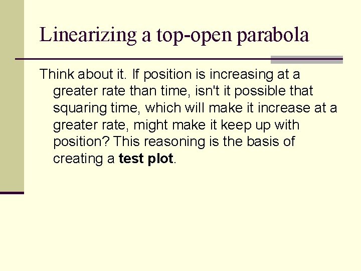 Linearizing a top-open parabola Think about it. If position is increasing at a greater