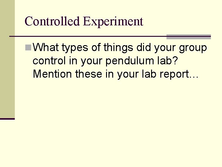 Controlled Experiment n What types of things did your group control in your pendulum