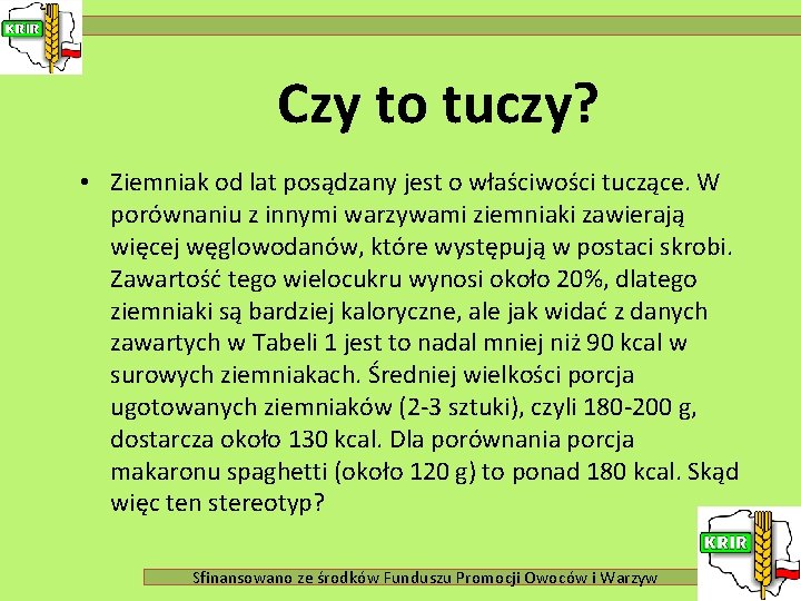 Czy to tuczy? • Ziemniak od lat posądzany jest o właściwości tuczące. W porównaniu