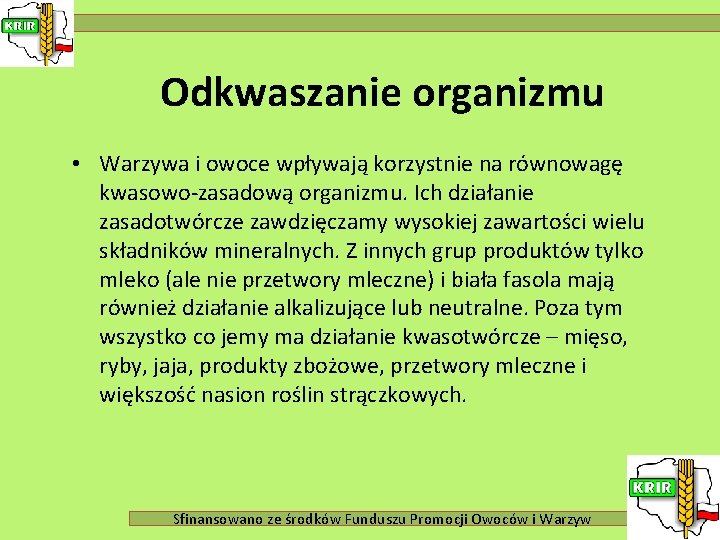 Odkwaszanie organizmu • Warzywa i owoce wpływają korzystnie na równowagę kwasowo-zasadową organizmu. Ich działanie