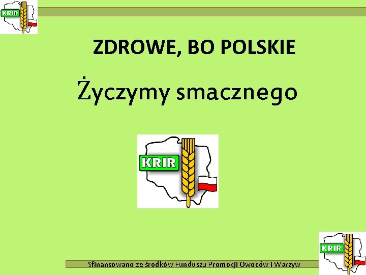 ZDROWE, BO POLSKIE Życzymy smacznego Sfinansowano ze środków Funduszu Promocji Owoców i Warzyw 