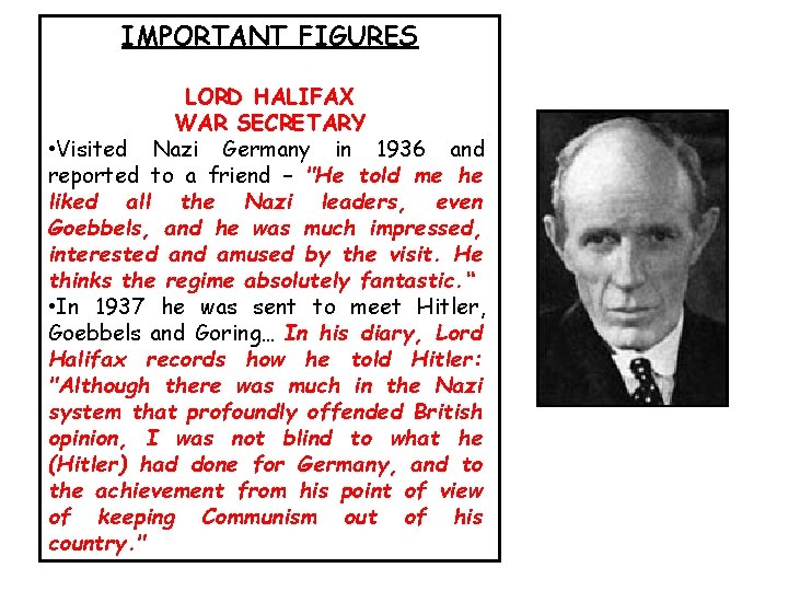 IMPORTANT FIGURES LORD HALIFAX WAR SECRETARY • Visited Nazi Germany in 1936 and reported IMPORTANT FIGURES LORD HALIFAX WAR SECRETARY • Visited Nazi Germany in 1936 and reported