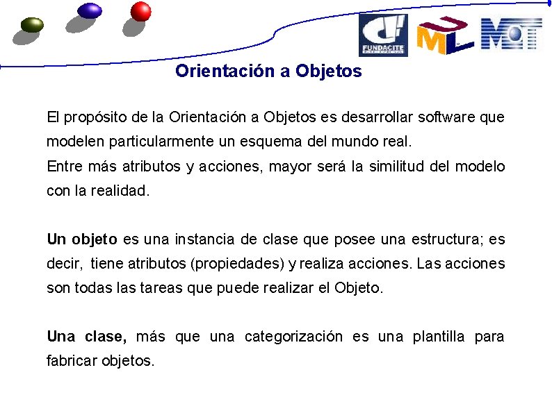 Orientación a Objetos El propósito de la Orientación a Objetos es desarrollar software que