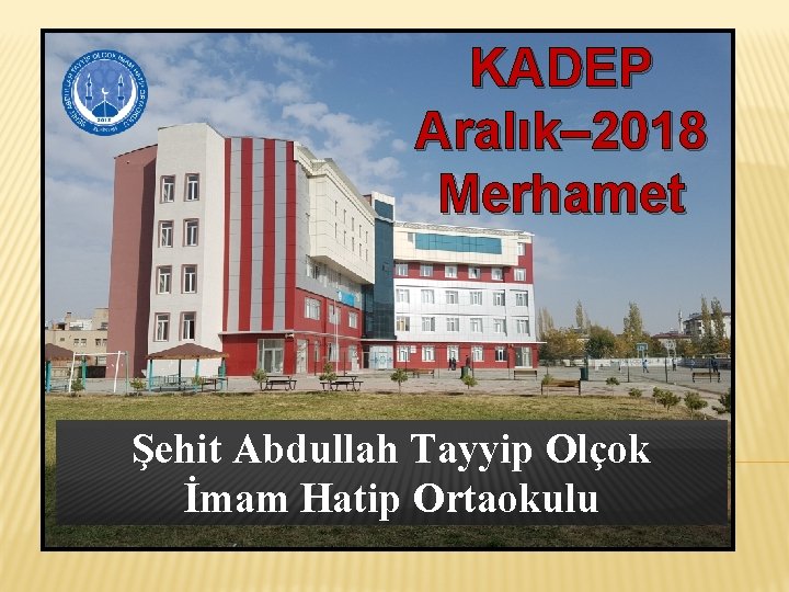 KADEP Aralık– 2018 Merhamet Şehit Abdullah Tayyip Olçok İmam Hatip Ortaokulu 