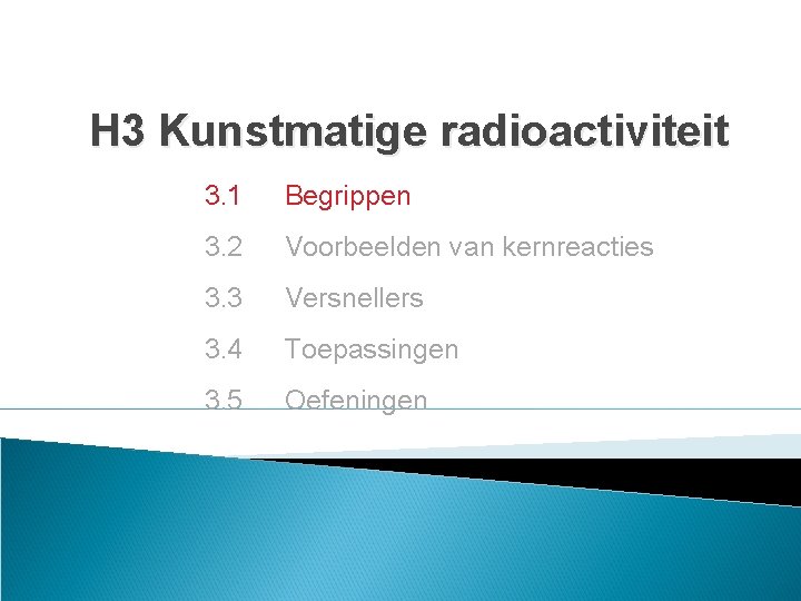 H 3 Kunstmatige radioactiviteit 3. 1 Begrippen 3. 2 Voorbeelden van kernreacties 3. 3