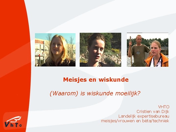 Meisjes en wiskunde (Waarom) is wiskunde moeilijk? VHTO Cristien van Dijk Landelijk expertisebureau meisjes/vrouwen