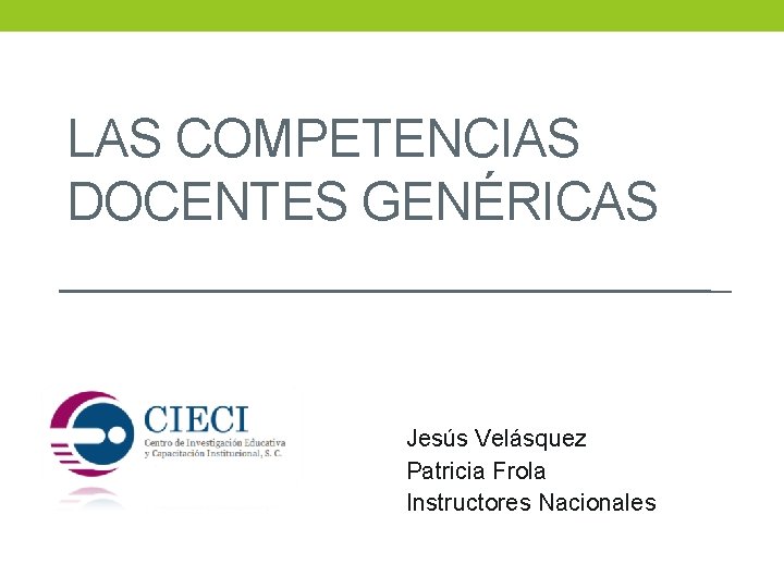 LAS COMPETENCIAS DOCENTES GENÉRICAS Jesús Velásquez Patricia Frola Instructores Nacionales 