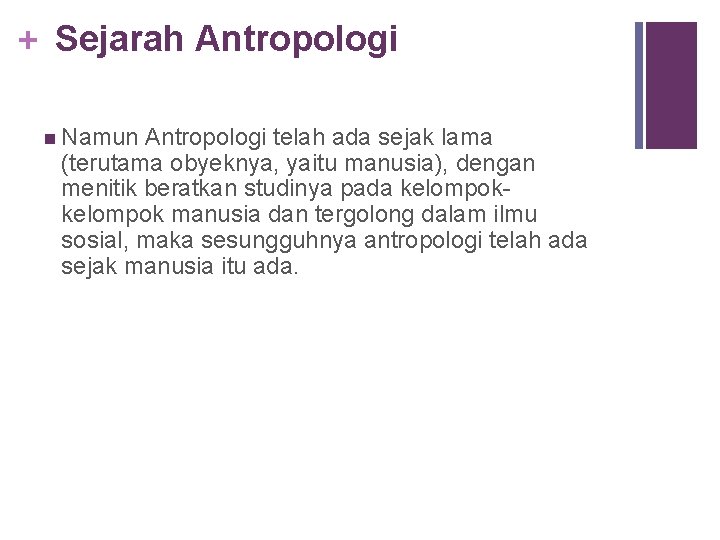 + Sejarah Antropologi n Namun Antropologi telah ada sejak lama (terutama obyeknya, yaitu manusia),