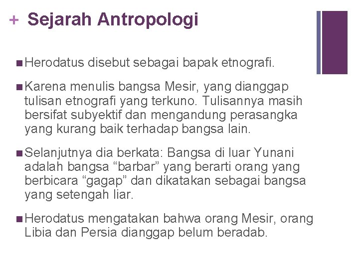 + Sejarah Antropologi n Herodatus disebut sebagai bapak etnografi. n Karena menulis bangsa Mesir,