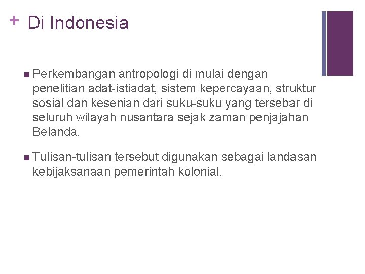 + Di Indonesia n Perkembangan antropologi di mulai dengan penelitian adat-istiadat, sistem kepercayaan, struktur