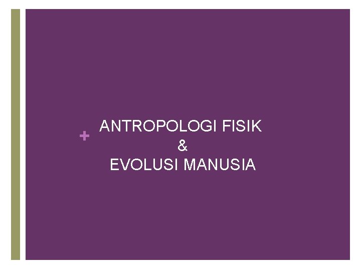 + ANTROPOLOGI FISIK & EVOLUSI MANUSIA 