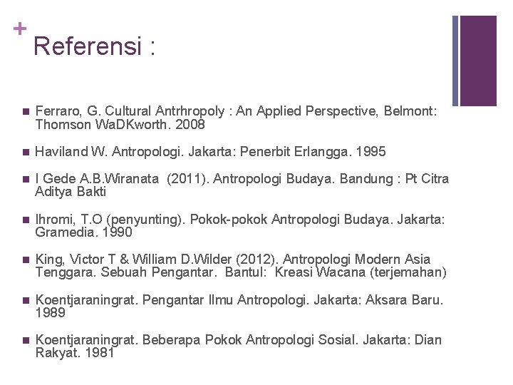 + Referensi : n Ferraro, G. Cultural Antrhropoly : An Applied Perspective, Belmont: Thomson