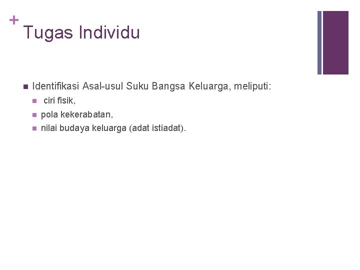 + Tugas Individu n Identifikasi Asal-usul Suku Bangsa Keluarga, meliputi: n ciri fisik, n