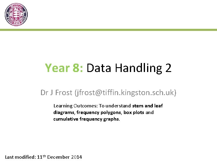 Year 8: Data Handling 2 Dr J Frost (jfrost@tiffin. kingston. sch. uk) Learning Outcomes: