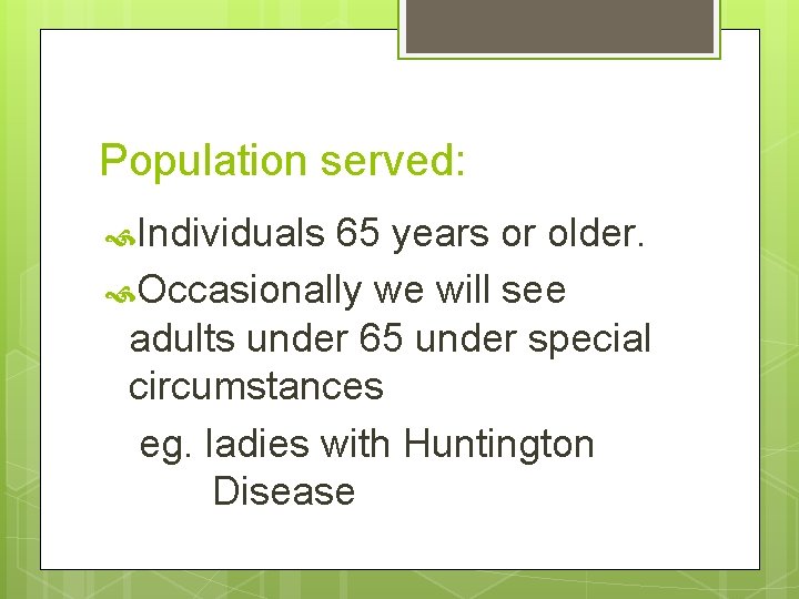 Population served: Individuals 65 years or older. Occasionally we will see adults under 65
