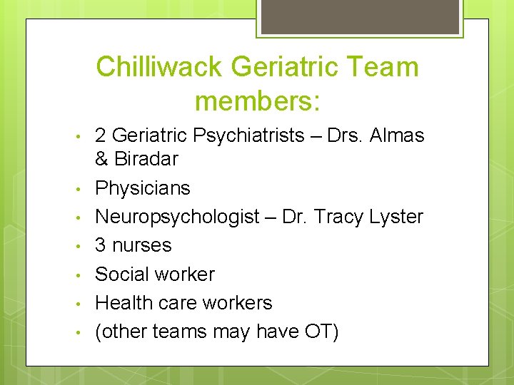 Chilliwack Geriatric Team members: • • 2 Geriatric Psychiatrists – Drs. Almas & Biradar