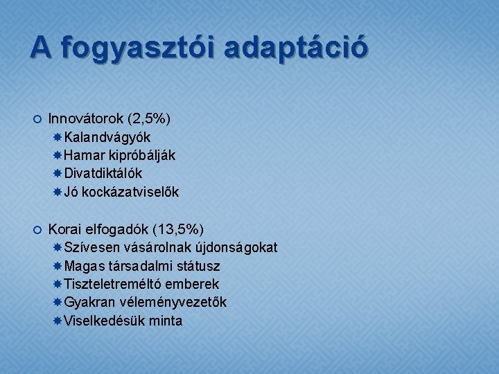 A fogyasztói adaptáció Innovátorok (2, 5%) Kalandvágyók Hamar kipróbálják Divatdiktálók Jó kockázatviselők Korai elfogadók