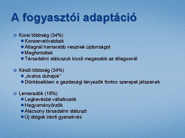 A fogyasztói adaptáció Korai többség (34%) Konzervatívabbak Átlagnál hamarabb vesznek újdonságot Megfontoltak Társadalmi státuszuk