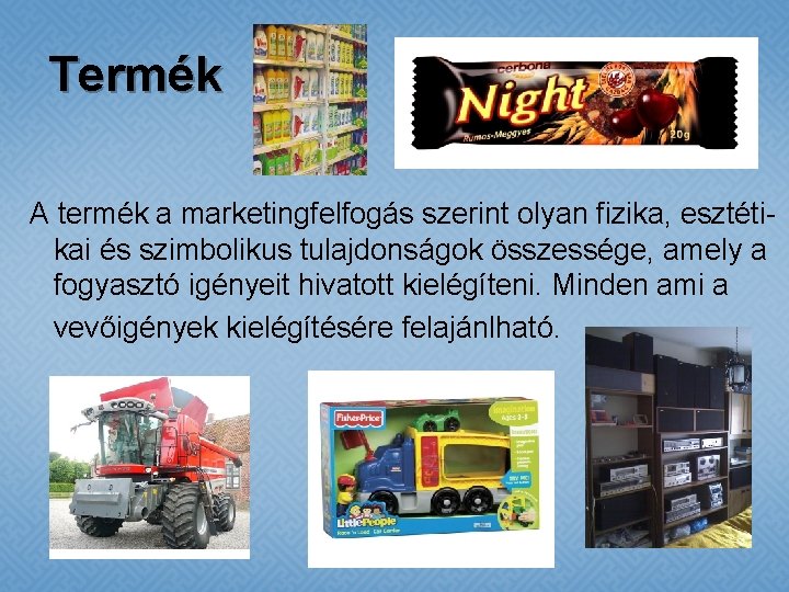 Termék A termék a marketingfelfogás szerint olyan fizika, esztétikai és szimbolikus tulajdonságok összessége, amely